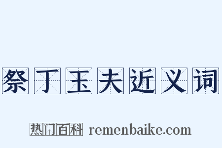 祭丁玉夫近义词是什么意思的图片